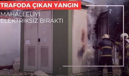 TRAFODA ÇIKAN YANGIN MAHALLEYİ ELEKTRİKSİZ BIRAKTI