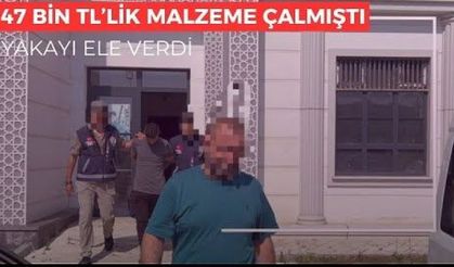 EVDEN 47 BİN TL'LİK MALZEME ÇALMIŞTI, YAKAYI ELE VERDİ