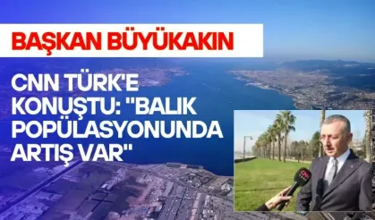Başkan Büyükakın CNN Türk'e Konuştu: "Balık popülasyonunda artış var" 