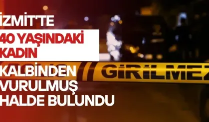 İzmit'te 40 yaşındaki kadın kalbinden vurulmuş halde ölü bulundu