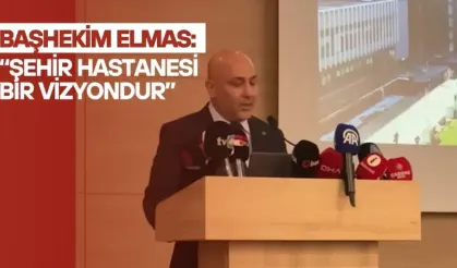 Başhekim Elmas: “Şehir Hastanesi bir vizyondur”