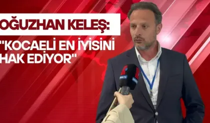 Oğuzhan Keleş: "Kocaeli En İyisini Hak Ediyor"