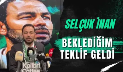 Selçuk İnan: Beklediğim Teklif Geldi