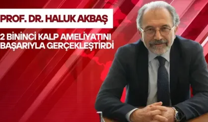 Prof. Dr. Haluk Akbaş 2 Bininci Kalp Ameliyatını Başarıyla Gerçekleştirdi