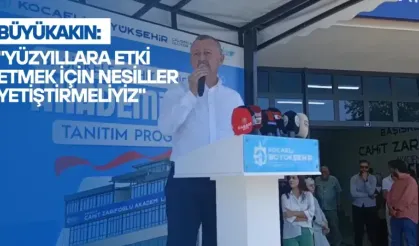 Büyükakın: "Yüzyıllara etki etmek için nesiller yetiştirmeliyiz"
