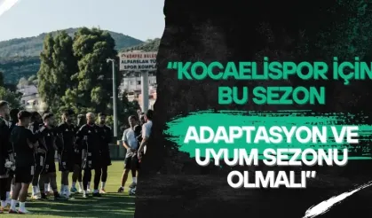 "Kocaelispor için uyum ve adaptasyon sezonu olmalı"