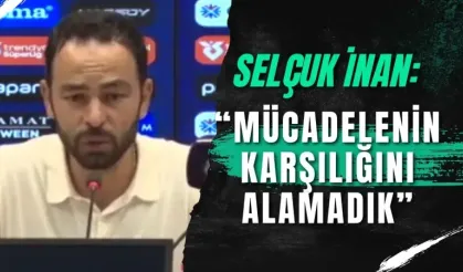 Selçuk İnan: "Mücadelenin karşılığını alamadık"