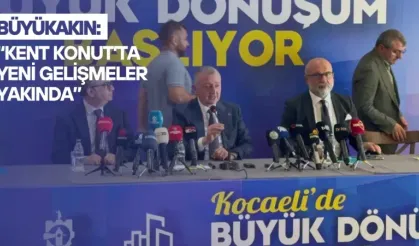 Büyükakın: “Kent Konut’ta Yeni Gelişmeler Yakında”