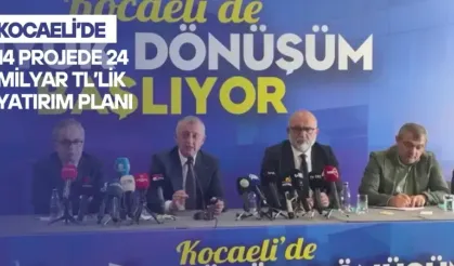 Kocaeli’de 14 Projede 24 Milyar TL’lik Yatırım Planı