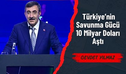 Cevdet Yılmaz: Türkiye’nin Savunma Gücü 10 Milyar Doları Aştı