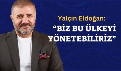 Yalçın Eldoğan'dan iddialı çıkış: “Biz bu ülkeyi yönetebiliriz”"