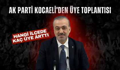 AK Partİ Kocaeli'den üye toplantısı! Hangi ilçede kaç üye arttı