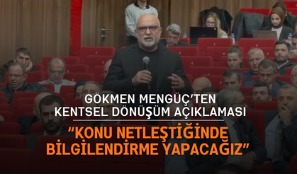 Gökmen Mengüç’ten kentsel dönüşüm açıklaması: “Konu netleştiğinde bilgilendirme yapacağız”