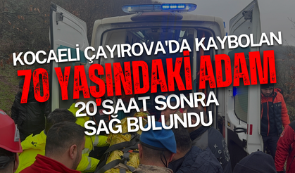 Kocaeli Çayırova'da kaybolan 70 yaşındaki adam 20 saat sonra sağ bulundu
