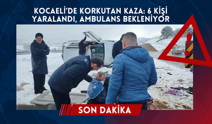 Kocaeli’de korkutan kaza: 6 kişi yaralandı, ambulans bekleniyor
