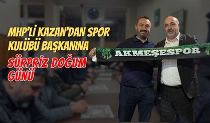 MHP’li Kazan’dan spor kulübü başkanına sürpriz doğum günü