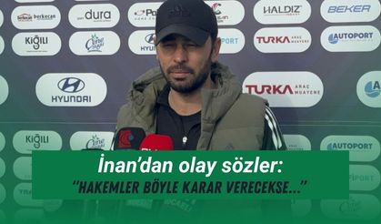 İnan’dan olay sözler: “Hakemler böyle karar verecekse…”