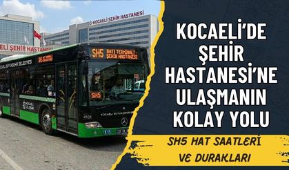 Kocaeli'de Şehir Hastanesi'ne Ulaşmanın Kolay Yolu: SH5 Saatleri ve Durakları