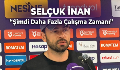 Selçuk İnan : "Şimdi Daha Fazla Çalışma Zamanı"