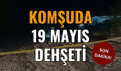 Komşuda 19 Mayıs Dehşeti