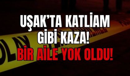 Uşak’ta Katliam Gibi Kaza: Aynı Aileden 4 Kişi Yaşamını Yitirdi!