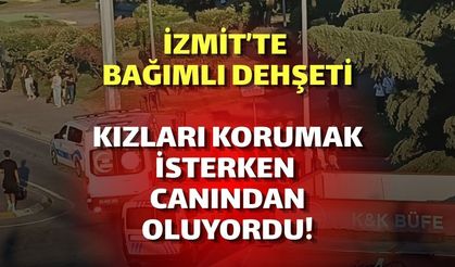 İzmit’te Bağımlı Dehşeti: Kızları Korumak İsterken Canından Oluyordu!