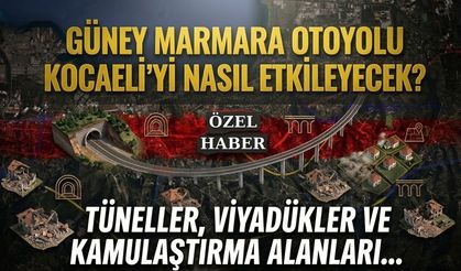 Güney Marmara Otoyolu Kocaeli’yi Nasıl Etkileyecek? Tüneller, Viyadükler ve Kamulaştırma Alanları...