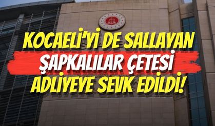 Kocaeli’yi de Sallayan "Şapkalılar" Çetesi Adliyeye Sevk Edildi