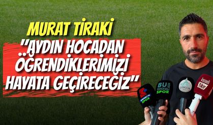 MURAT TİRAKİ: "AYDIN HOCADAN ÖĞRENDİKLERİMİZİ HAYATA GEÇİRECEĞİZ"