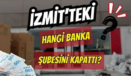 İzmit'teki Hangi Banka Şubesini Kapattı?