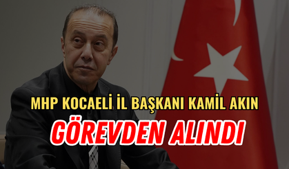 MHP Kocaeli İl Başkanı Kamil Akın Görevden Alındı