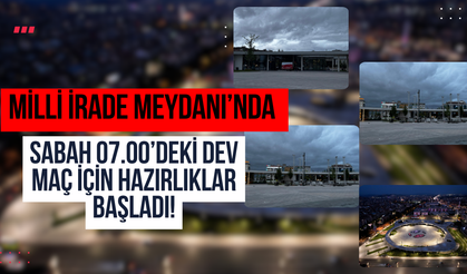 Milli İrade Meydanı’nda Sabah 07.00’deki Dev Maç İçin Hazırlıklar Başladı!
