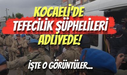 Kocaeli'de Tefecilik Şüphelileri Adliyede! İşte O Görüntüler...