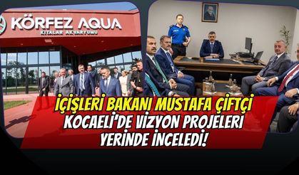 İçişleri Bakanı Mustafa Çiftçi Kocaeli’de Vizyon Projeleri Yerinde İnceledi!