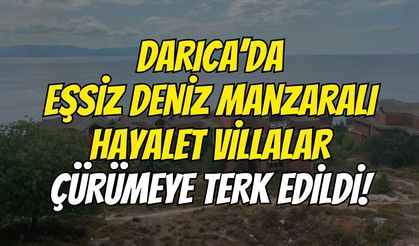 Darıca’da Eşsiz Deniz Manzaralı Hayalet Villalar Çürümeye Terk Edildi!