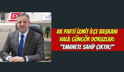 AK Parti İzmit İlçe Başkanı Halil Güngör Dokuzlar: "Emanete Sahip Çıktık!"
