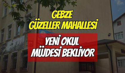Gebze Güzeller Mahallesi Yeni Okul Müjdesi Bekliyor