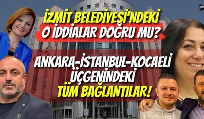 İzmit Belediyesi’ndeki O İddialar Doğru mu? İşte Ankara-İstanbul-Kocaeli Üçgenindeki Tüm Bağlantılar