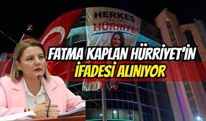 Fatma Kaplan Hürriyetin ifadesi alınmaya başlandı