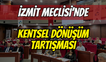 İzmit Belediyesi meclisinde kentsel dönüşüm tartışması