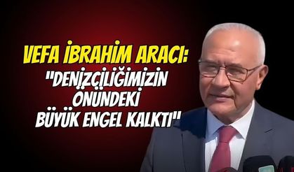 Vefa İbrahim Aracı’ndan Kabotaj Kanunu Vurgusu: "Denizciliğimizin Önündeki Büyük Engel Kalktı!"