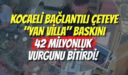 Kocaeli Bağlantılı Çeteye "Yan Villa" Baskını: 42 Milyonluk Vurgunu Bitirdi!