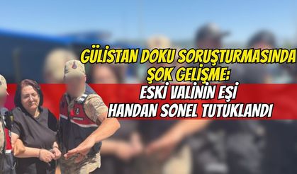 Gülistan Doku Soruşturmasında Şok Gelişme: Eski Valinin Eşi Handan Sonel Tutuklandı