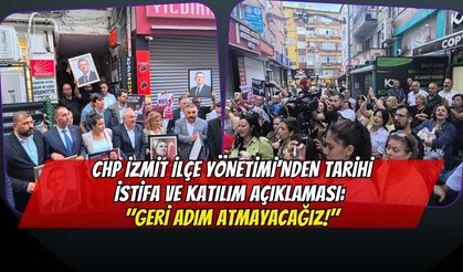 CHP İzmit İlçe Yönetimi’nden Tarihi İstifa ve Katılım Açıklaması: "Geri Adım Atmayacağız!"