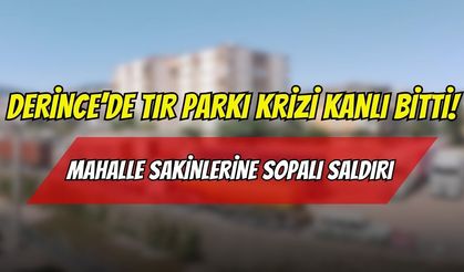 Derince’de Tır Parkı Krizi Kanlı Bitti! Mahalle Sakinlerine Sopalı Saldırı