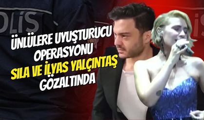 Ünlülere uyuşturucu operasyonu: Sıla ve İlyas Yalçıntaş gözaltında