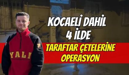 Kocaeli Dahil 4 İlde Taraftar Çetelerine Operasyon