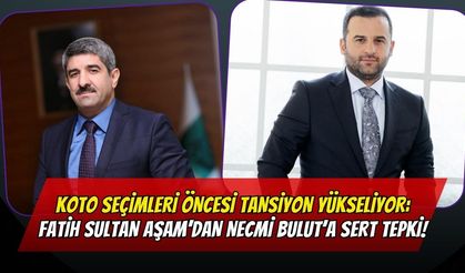 KOTO Seçimleri Öncesi Tansiyon Yükseliyor: Fatih Sultan Aşam’dan Necmi Bulut’a Sert Tepki!