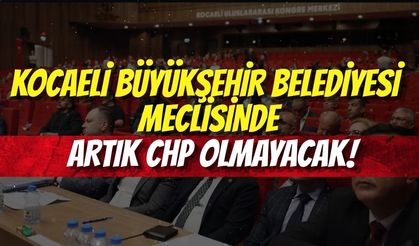 Kocaeli Büyükşehir Belediyesi Meclisinde Artık CHP Olmayacak