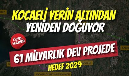 Kocaeli Yerin Altından Yeniden Doğuyor: 61 Milyarlık Dev Projede Hedef 2029